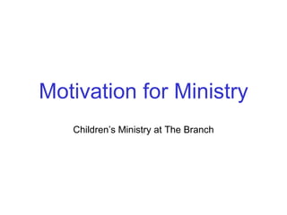 Motivation for Ministry Children’s Ministry at The Branch 