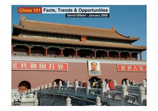 China 101 Facts, Trends & Opportunities
                     David Gilbert - January 2008
 