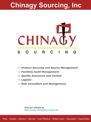 Chinagy Sourcing, Inc Price -- Quality -- Delivery -- Service -- Cost Effective -- Skilled Labor -- Reputable -- Dependable Visit our website at  http://www.chinagysourcing.com   ,[object Object],[object Object],[object Object],[object Object],[object Object]
