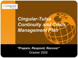 Cingular-Tulsa Continuity and Crisis Management Plan “ Prepare, Respond, Recover” October 2005 