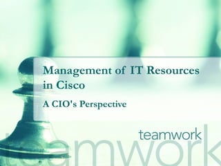 Management of IT Resources in Cisco A CIO's Perspective 
