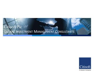 Citisoft Plc
GLOBAL INVESTMENT MANAGEMENT CONSULTANTS




                                           A Satyam Company
 