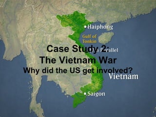 Case Study 2: The Vietnam War Why did the US get involved? 