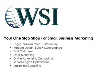 Your One Stop Shop For Small Business Marketing ,[object Object],[object Object],[object Object],[object Object],[object Object],[object Object],[object Object]