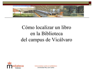 Cómo localizar un libro  en la Biblioteca  del campus de Vicálvaro 
