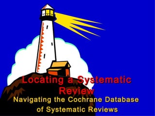 Navigating the Cochrane Database  of Systematic Reviews Locating a Systematic Review 