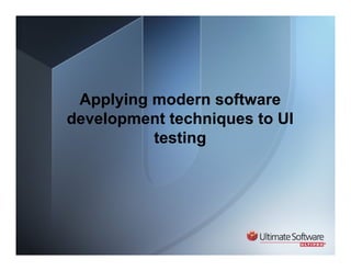 Applying modern software
development techniques to UI
          testing
 