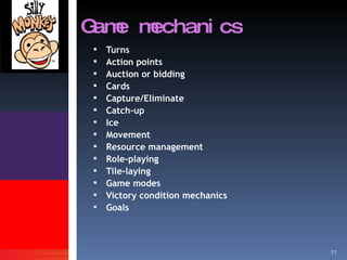 Game mechanics Turns Action points Auction or bidding Cards Capture/Eliminate Catch-up Ice Movement Resource management Role-playing Tile-laying Game modes Victory condition mechanics  Goals 
