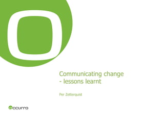 Communicating change  - lessons learnt Per Zetterquist  