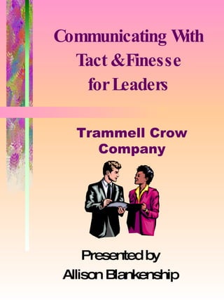 Communicating With Tact & Finesse for Leaders Presented by Allison Blankenship Trammell Crow Company 