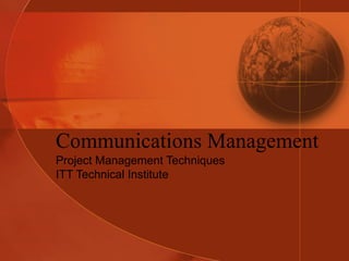 Communications Management Project Management Techniques ITT Technical Institute 