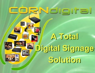 A Total
Digital Signage
   Solution
 