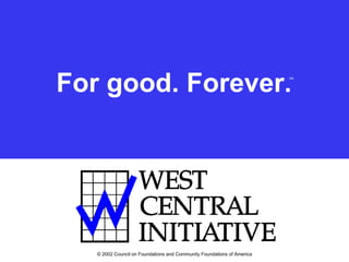 © 2002 Council on Foundations and Community Foundations of America [Your community foundation name/logo] For good. Forever. SM 