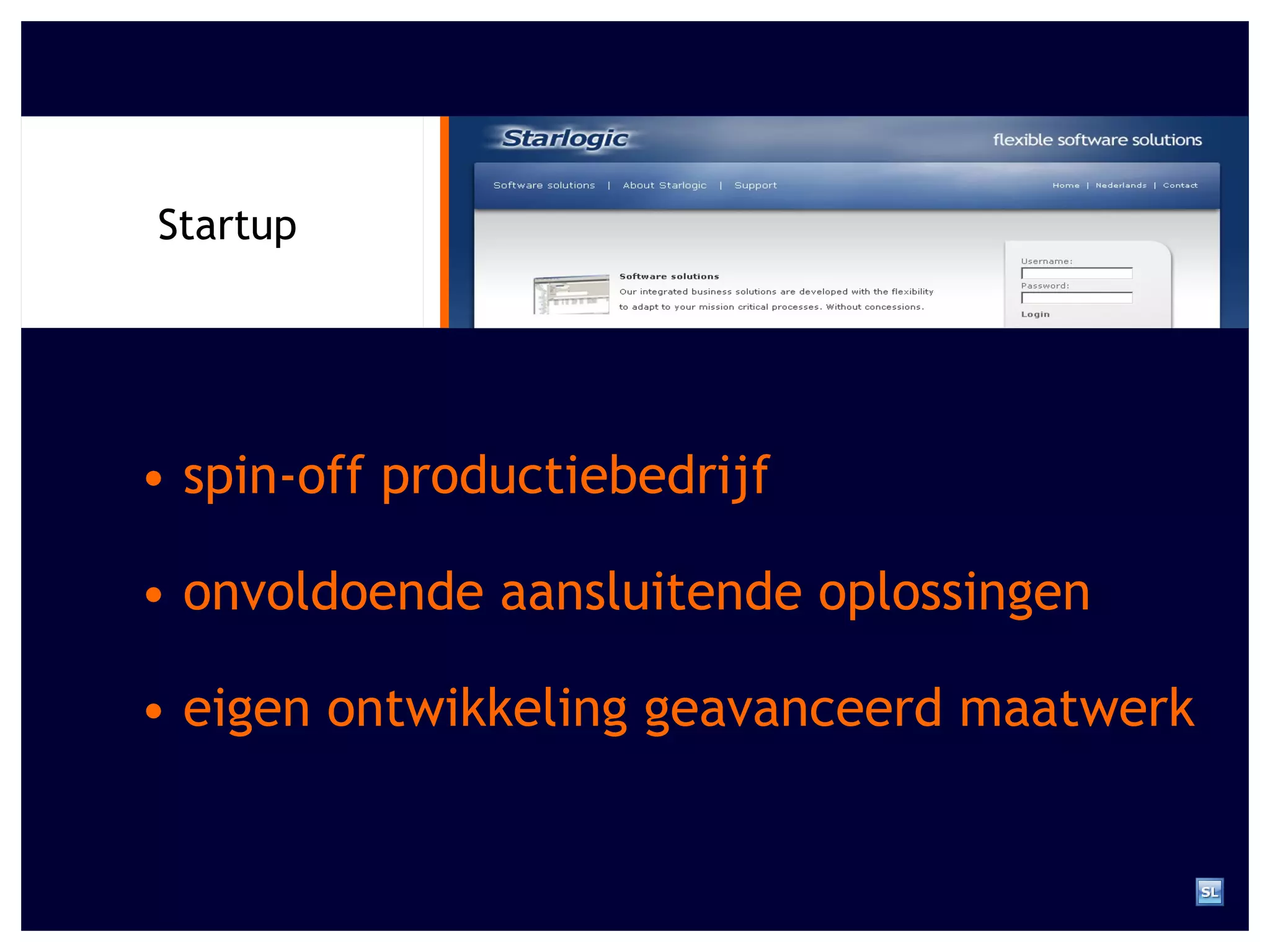 •  spin-off productiebedrijf Startup •  onvoldoende aansluitende oplossingen •  eigen ontwikkeling geavanceerd maatwerk 