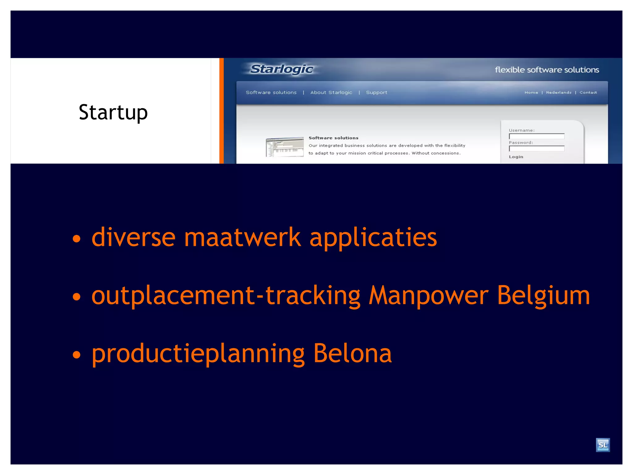 •  diverse maatwerk applicaties Startup •  outplacement-tracking Manpower Belgium •  productieplanning Belona 