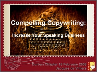 Compelling Copywriting:
Increase Your Speaking Business




        Durban Chapter 18 February 2008
                     Jacques de Villiers
 