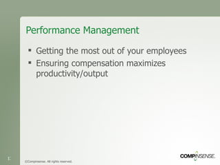 Performance Management Getting the most out of your employees Ensuring compensation maximizes productivity/output ©Compinsense. All rights reserved. 