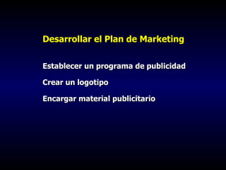 Desarrollar el Plan de Marketing Establecer un programa de publicidad Crear un logotipo Encargar material publicitario 