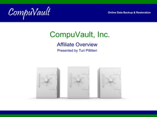 CompuVault, Inc. Affiliate Overview Presented by Turi Pillitteri Online Data Backup & Restoration 