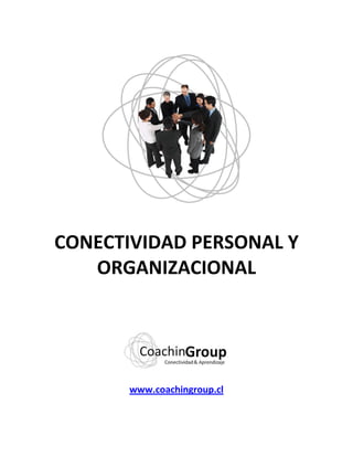 CONECTIVIDAD PERSONAL Y
   ORGANIZACIONAL




       www.coachingroup.cl
 