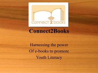 Connect2Books Harnessing the power Of e-books to promote Youth Literacy 
