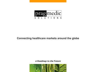 Connecting healthcare markets around the globe A Roadmap to the Future 