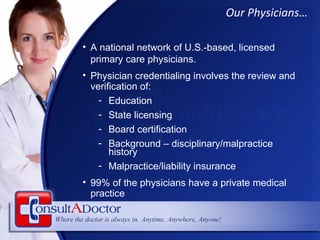 Our Physicians… <ul><li>A national network of U.S.-based, licensed primary care physicians. </li></ul><ul><li>Physician cr...