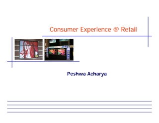 Consumer Experience @ Retail




     Peshwa Acharya
 