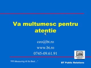 Va multumesc pentru atentie [email_address] www.bt.ro 0745-09.61.91 