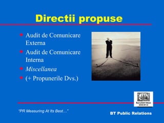 Directii propuse Audit de Comunicare Externa Audit de Comunicare Interna Miscellanea (+ Propunerile Dvs.) 