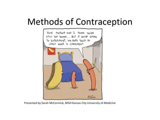 Methods of Contraception
Presented by Sarah McCormick, MSIII Kansas City University of Medicine
 