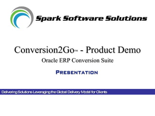 Delivering Solutions Leveraging the Global Delivery Model for Clients  Conversion2Go ™  - Product Demo Oracle ERP Conversion Suite 