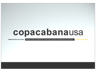 copacabanausa
PRESENTATION| Web Portfólio                                                                                                                  Websites & Print Media
                              Materials currently in development &/or finished. Not to be printed or released without prior authorization.
 