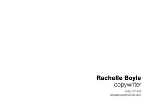 Rachelle Boyle
copywriter
0438 797 479
rachelleboyle@hotmail.com
 