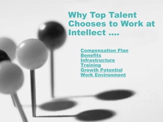 Why Top Talent Chooses to Work at Intellect …. Compensation Plan   Benefits   Infrastructure   Training   Growth Potential   Work Environment 