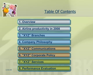 Table Of Contents 1.   Overview 3.   "XYZ" Branches 6. "XYZ" Corporate Policy 7. "XYZ" Services 2.   Airline productivity in 2008 4. Company Philosophy 5. "XYZ" Communications 8. Performance Evaluation 