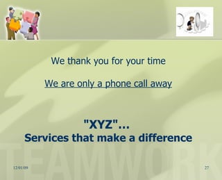 We thank you for your time We are only a phone call away "XYZ"…  Services that make a difference 