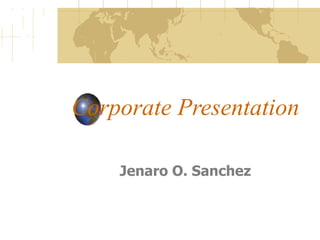Corporate Presentation Jenaro O. Sanchez 