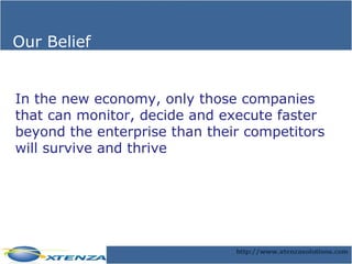 Our Belief In the new economy, only those companies that can monitor, decide and execute faster beyond the enterprise than their competitors will survive and thrive  
