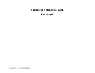 Rochester Telephone Corp.
                                           Cost Analysis




Frontier Corporation Confidential                               3
 