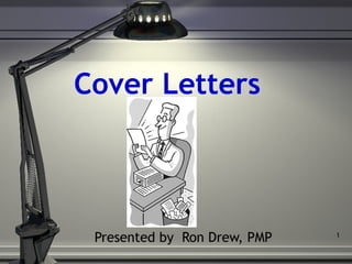 Cover Letters Presented by  Ron Drew, PMP 