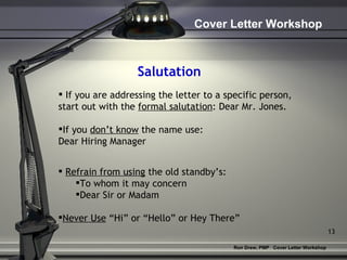 Salutation <ul><li>If you are addressing the letter to a specific person, start out with the  formal salutation : Dear Mr....