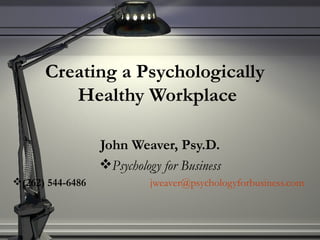 Creating a Psychologically  Healthy Workplace ,[object Object],[object Object],[object Object]