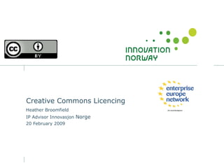 Creative Commons Licencing Heather Broomfield IP Advisor Innovasjon  Norge 20 February 2009 
