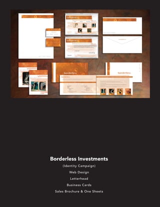 Borderless Investments
     (Identity Campaign)

         Web Design

         Letterhead

       Business Cards

 Sales Brochure & One Sheets
 