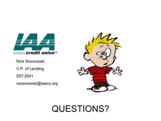 QUESTIONS? Nick Sosnowski V.P. of Lending 557-2541 [email_address] 