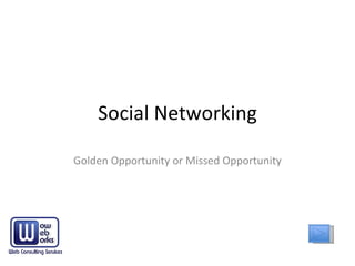 Social Networking Golden Opportunity or Missed Opportunity 