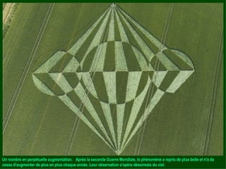 Un nombre en perpétuelle augmentation.  Après la seconde Guerre Mondiale, le phénomène a repris de plus belle et n'a de cesse d'augmenter de plus en plus chaque année. Leur observation s'opère désormais du ciel. 