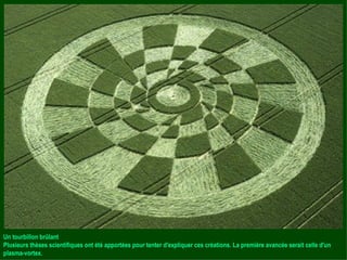 Un tourbillon brûlant Plusieurs thèses scientifiques ont été apportées pour tenter d'expliquer ces créations. La première avancée serait celle d'un plasma-vortex. 