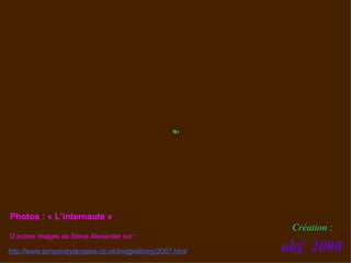 fin ahf  2008 Photos : « L’internaute » D’autres images de Steve Alexander sur : Création : http://www.temporarytemples.co.uk/imagelibrary/2007.html 